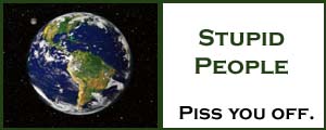 Stupid people piss me off Stupid people piss me off